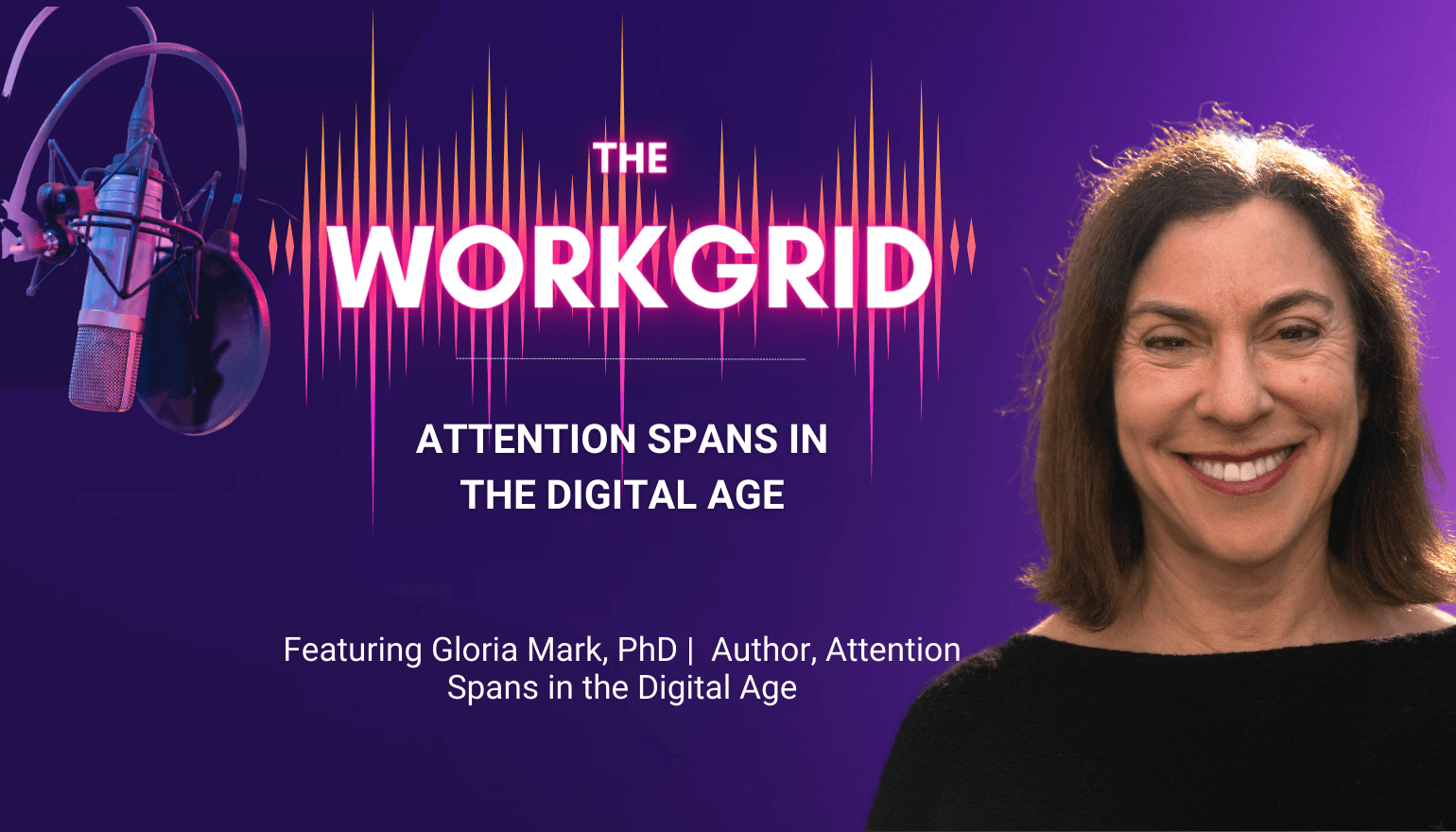 Attention Spans in the Digital Age with Gloria Mark Ph.D.